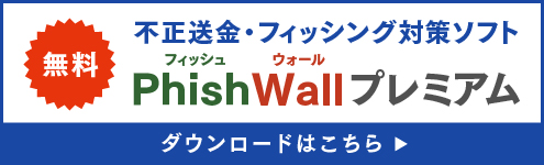 不正送金対策ソフトPhishWall（フィッシュウォール）プレミアムのダウンロードはこちら